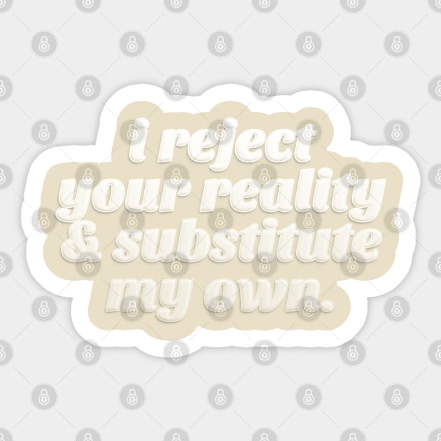 I Reject Your Reality & Substitute My Own - Quote Design Sticker by DankFutura